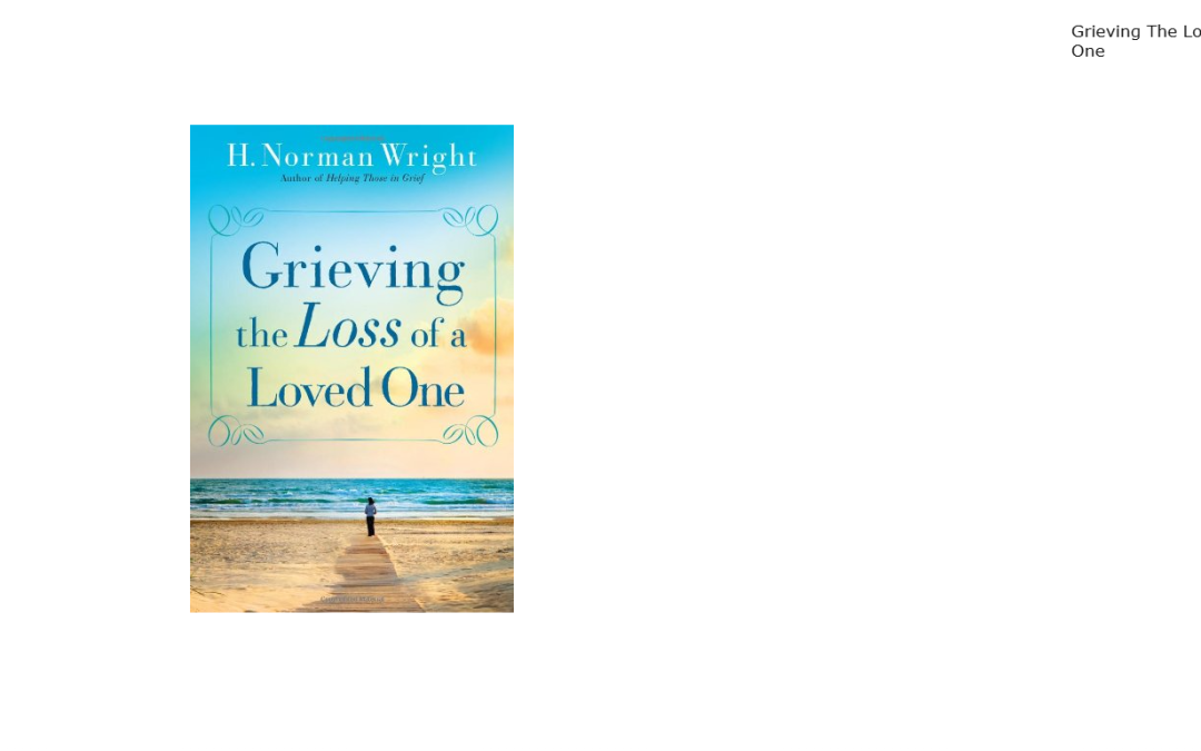 Grieving the Loss of a Loved One by H. Norman Wright